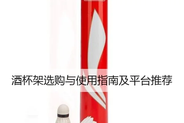 酒杯架选购与使用指南及平台推荐