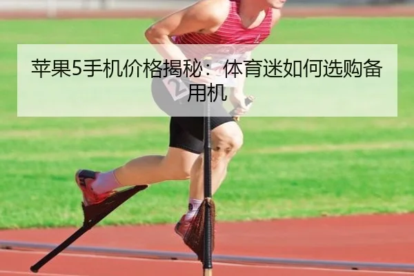 苹果5手机价格揭秘：体育迷如何选购备用机