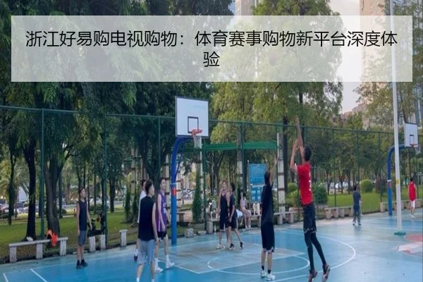 浙江好易购电视购物：体育赛事购物新平台深度体验
