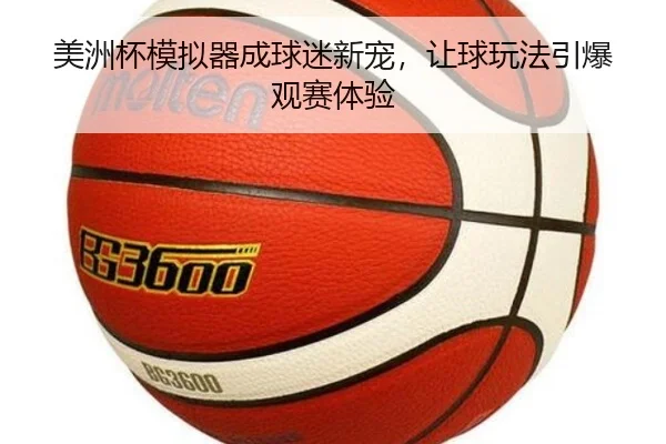 美洲杯模拟器成球迷新宠，让球玩法引爆观赛体验